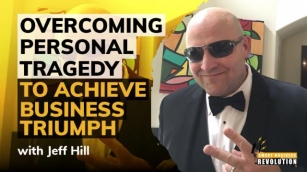 Overcoming Personal Tragedy To Achieve Business Triumph With Jeff Hill