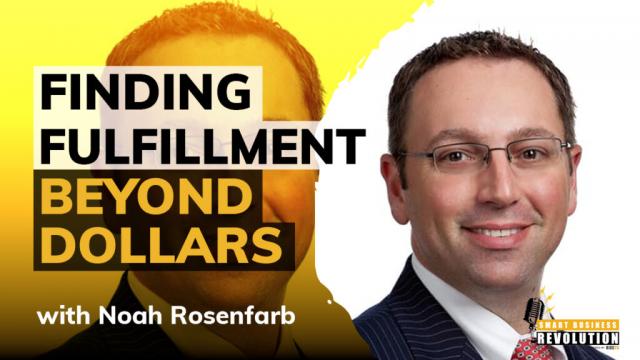 Finding Fulfillment Beyond Dollars With Noah Rosenfarb