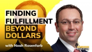 Finding Fulfillment Beyond Dollars With Noah Rosenfarb