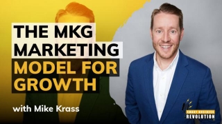 The MKG Marketing Model For Growth With Mike Krass