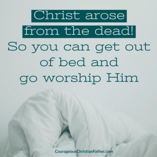 Christ Arose From The Dead! So You Can Get Out Of Bed And Go Worship Him