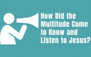 How Did the Multitude Come to Know and Listen to Jesus?