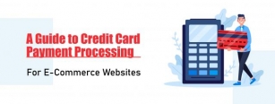 A Guide To Credit Card Payment Processing For E-Commerce Websites