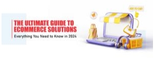 The Ultimate Guide To ECommerce Solutions: Everything You Need To Know In 2024