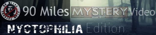 The 90 Miles Mystery Video: Nyctophilia Edition #1684