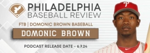Philadelphia Baseball Review Podcast Ep. 23 - Domonic Brown - FTB/DB9