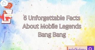 6 Unforgettable Facts About Mobile Legends: Bang Bang
