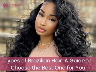 Types Of Brazilian Hair: A Guide To Choose The Best One For You