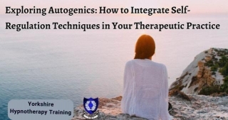 Exploring Autogenics: How To Integrate Self-Regulation Techniques In Your Therapeutic Practice