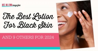 The Best Lotion For Black Skin And 9 Others For 2024