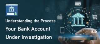 Understanding The Process: Your Bank Account Under Investigation