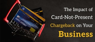 The Impact Of Card-Not-Present Chargeback On Your Business