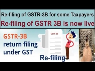 Advisory On Re-filing Of GSTR-3B For Some Taxpayers - Re-filing Of GSTR 3Bs Is Now Live
