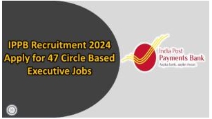 IPPB Recruitment 2024 | Apply For 47 Circle Based Executive Jobs