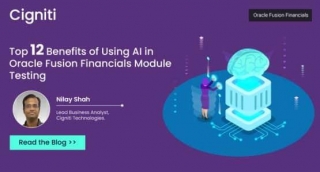 Top 12 Benefits Of Using AI In Oracle Fusion Financials Module Testing