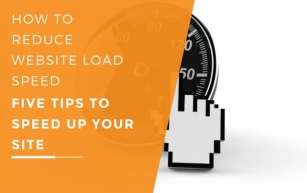 How To Reduce Website Load Speed - Five Tips To Speed Up Your Site