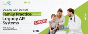 Dealing With Denied Family Practice Claims In Legacy AR Systems