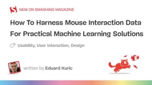 How To Harness Mouse Interaction Data For Practical Machine Learning Solutions
