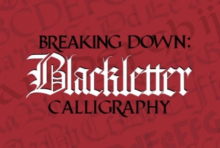 Breaking Down: Blackletter Calligraphy Styles