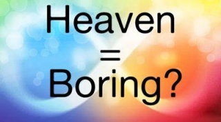 Is Heaven Boring?