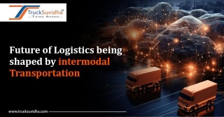 Future Of Logistics Being Shaped By Intermodal Transportation