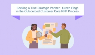Seeking A True Strategic Partner: Green Flags In The Outsourced Customer Care RFP Process