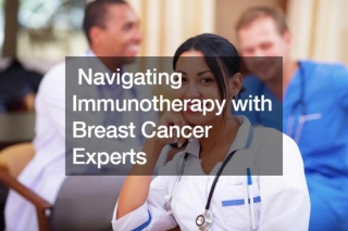 How To Navigate Immunotherapy For Breast Cancer  A Comprehensive Guide