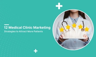 12 Medical Clinic Marketing Strategies To Attract More Patients