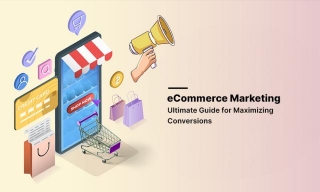 ECommerce Marketing: Ultimate Guide For Maximizing Conversions