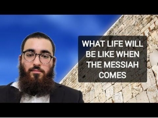 What Will Life Be Like When Moshiach Comes?