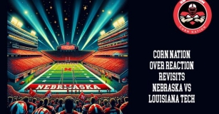 Corn Nation Overreaction Revisits Nebraska Football’s 28-14 Win Over LA Tech